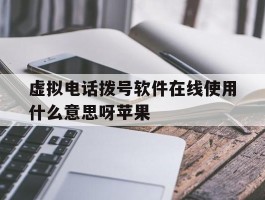 虚拟电话拨号软件在线使用什么意思呀苹果