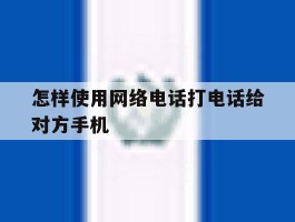 怎样使用网络电话打电话给对方手机