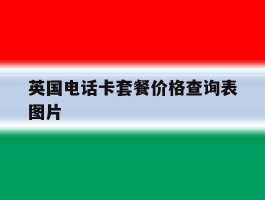 英国电话卡套餐价格查询表图片