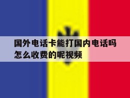 国外电话卡能打国内电话吗怎么收费的呢视频的简单介绍