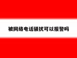 被网络电话骚扰可以报警吗
