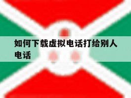 如何下载虚拟电话打给别人电话