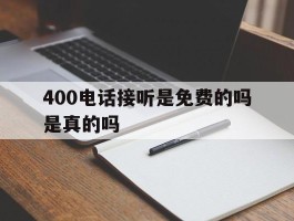 400电话接听是免费的吗是真的吗