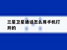 三星卫星通话怎么用手机打开的