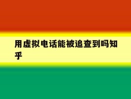 用虚拟电话能被追查到吗知乎