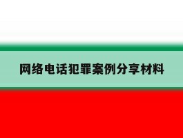 网络电话犯罪案例分享材料