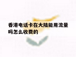 香港电话卡在大陆能用流量吗怎么收费的