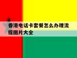 香港电话卡套餐怎么办理流程图片大全