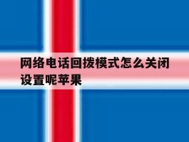 网络电话回拨模式怎么关闭设置呢苹果
