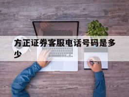 方正证券客服电话号码是多少