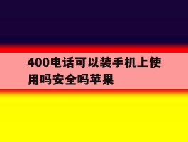 400电话可以装手机上使用吗安全吗苹果