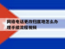 网络电话更改归属地怎么办理手续流程视频的简单介绍