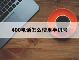 400电话怎么使用手机号