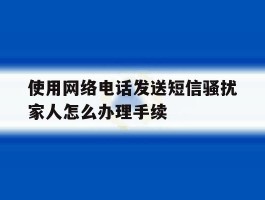 使用网络电话发送短信骚扰家人怎么办理手续