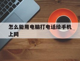 怎么能用电脑打电话给手机上网