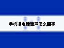 手机接电话变声怎么回事