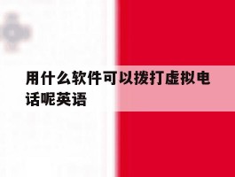 用什么软件可以拨打虚拟电话呢英语