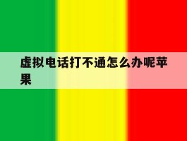 虚拟电话打不通怎么办呢苹果