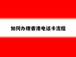 如何办理香港电话卡流程