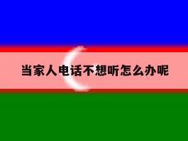 当家人电话不想听怎么办呢