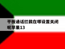关于平板通话拦截在哪设置关闭呢苹果13的信息