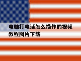 电脑打电话怎么操作的视频教程图片下载的简单介绍