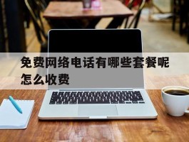 免费网络电话有哪些套餐呢怎么收费