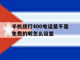 手机拨打400电话是不是免费的呢怎么设置