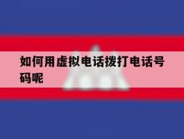 如何用虚拟电话拨打电话号码呢