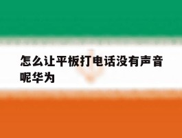 怎么让平板打电话没有声音呢华为