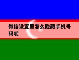 微信设置里怎么隐藏手机号码呢
