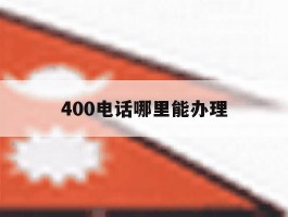 400电话哪里能办理