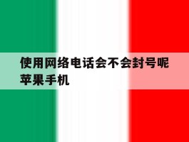 包含使用网络电话会不会封号呢苹果手机的词条