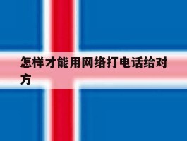 怎样才能用网络打电话给对方