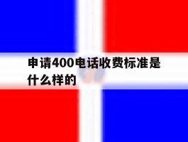 申请400电话收费标准是什么样的