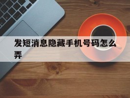 发短消息隐藏手机号码怎么弄