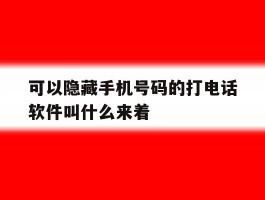 可以隐藏手机号码的打电话软件叫什么来着的简单介绍