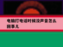 电脑打电话时候没声音怎么回事儿