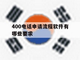 400电话申请流程软件有哪些要求