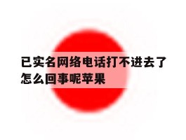 已实名网络电话打不进去了怎么回事呢苹果