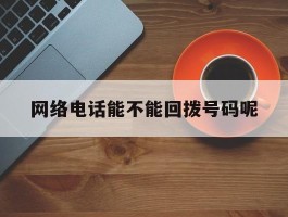 网络电话能不能回拨号码呢