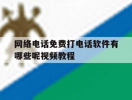 网络电话免费打电话软件有哪些呢视频教程