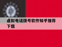 虚拟电话拨号软件知乎推荐下载