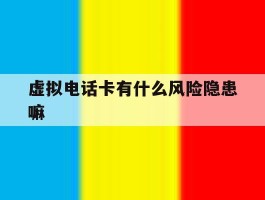 虚拟电话卡有什么风险隐患嘛