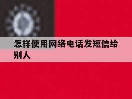 怎样使用网络电话发短信给别人
