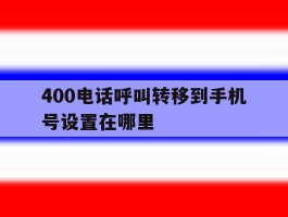 400电话呼叫转移到手机号设置在哪里