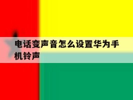 电话变声音怎么设置华为手机铃声
