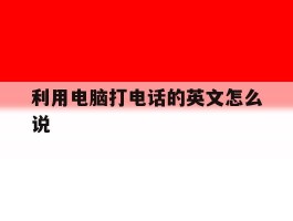 利用电脑打电话的英文怎么说
