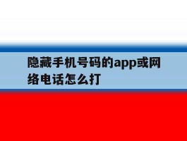 隐藏手机号码的app或网络电话怎么打
