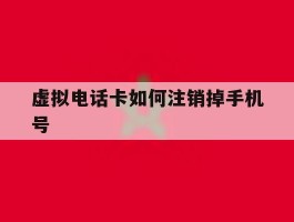 虚拟电话卡如何注销掉手机号